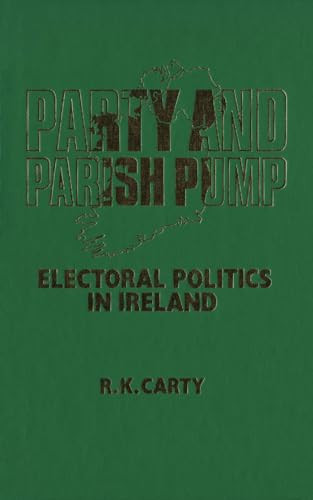 Party and Parish Pump (Electoral Politics in Ireland) by R.K. Carty, 9781554584529