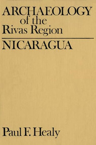 Archaeology of the Rivas Region, Nicaragua by Paul Healy, 9781554584840