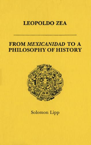 Leopoldo Zea (From Mexicanidad to a Philosophy of History) by Solomon Lipp, 9781554585199