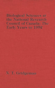 Biological Sciences at the National Research Council of Canada (The Early Years to 1952) by N. Gridgeman, 9781554584789