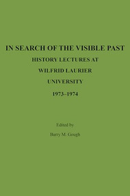 In Search of the Visible Past (History Lectures at Wilfrid Laurier University 1973-1974) by Barry Gough, 9781554584772