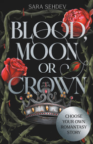 Blood, Moon or Crown (Choose Your Own Romantasy) by Sara Sehdev, 9781789299717