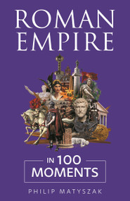Roman Empire in 100 Moments by Philip Matyszak, 9781789299557