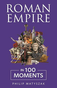 Roman Empire in 100 Moments by Philip Matyszak, 9781789299557