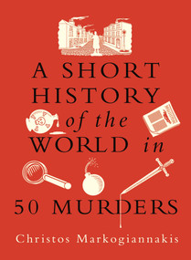 A Short History of the World in 50 Murders by Christos Markogiannakis, 9781789297737