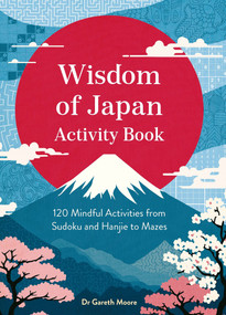 Wisdom of Japan Activity Book (120 Mindful Activities from Sudoku and Hanjie to Mazes) by Gareth Moore, 9781807710347