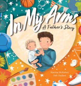 In My Arms (A Father's Story) by Katrina McKelvey, Deb Hudson, 9781923011458
