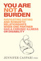 You Are Not a Burden (Navigating Dating and Romantic Relationships When One Partner Has a Chronic Illness or Disability) by Jennifer Caspari, 9781923011496