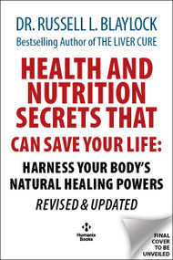 Health and Nutrition Secrets That Can Save Your Life (Harness Your Body's Natural Healing Powers REVISED & UPDATED) by Russell L. Blaylock, 9781630063603