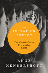 The Imitation Effect (The Mimetic Forces Driving Our World) by Anne Hendershott, 9781641775601