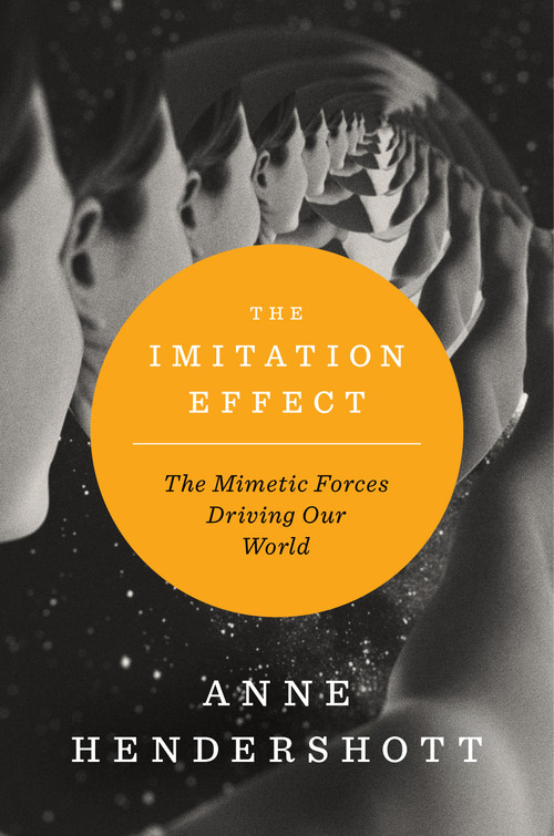 The Imitation Effect (The Mimetic Forces Driving Our World) by Anne Hendershott, 9781641775601