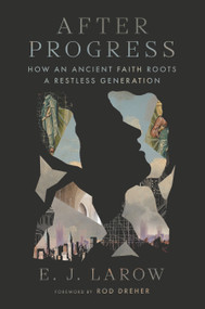 After Progress (How an Ancient Faith Roots a Restless Generation) by E. J. LaRow, 9781641775588