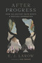 After Progress (How an Ancient Faith Roots a Restless Generation) by E. J. LaRow, 9781641775588