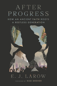 After Progress (How an Ancient Faith Roots a Restless Generation) by E. J. LaRow, 9781641775588