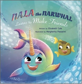 Nala the Narwhal Learns to Make Friends by Elizabeth Cole, Margherita Passarini, 9781967836444