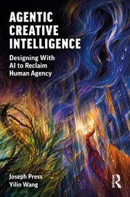 Agentic Creative Intelligence (Designing With AI to Reclaim Human Agency) by Joseph Press, Yilin Wang, 9781041211242