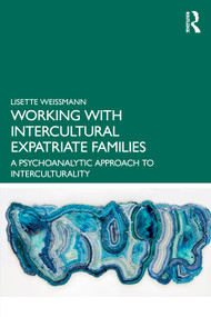 Working with Intercultural Expatriate Families (A Psychoanalytic Approach to Interculturality) by Lisette Weissmann, 9781041335405