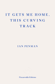 It Gets Me Home, This Curving Track by Ian Penman, 9781910695876