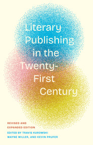 Literary Publishing in the Twenty-First Century (Revised and Expanded Edition) by Wayne Miller, Kevin Prufer, Travis Kurowski, 9781639551866