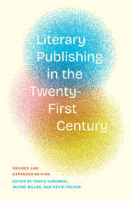 Literary Publishing in the Twenty-First Century (Revised and Expanded Edition) by Wayne Miller, Kevin Prufer, Travis Kurowski, 9781639551866