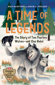 A Time of Legends (The Story of Two Fearless Wolves-and One Rebel) by Rick McIntyre, David A. Poulsen, 9781778404924