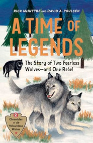 A Time of Legends (The Story of Two Fearless Wolves-and One Rebel) by Rick McIntyre, David A. Poulsen, 9781778404924