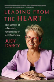 Leading from the Heart (The Battles of a Feminist, Union Leader and Politician) by Judy Darcy, 9781771625043