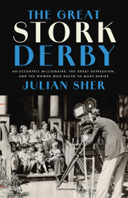 The Great Stork Derby (An Eccentric Millionaire, the Great Depression, and the Women Who Raced to Make Babies) by Julian Sher, 9781487013806