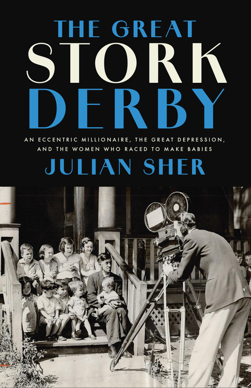 The Great Stork Derby (An Eccentric Millionaire, the Great Depression, and the Women Who Raced to Make Babies) by Julian Sher, 9781487013806