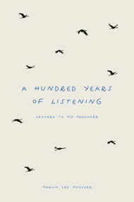 A Hundred Years of Listening (Letters to My Daughter) by Martin Lee Mueller, 9798991427975