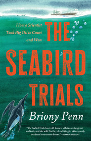 The Seabird Trials (How a Scientist Took Big Oil to Court and Won) by Briony Penn, 9781998526666