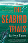 The Seabird Trials (How a Scientist Took Big Oil to Court and Won) by Briony Penn, 9781998526666