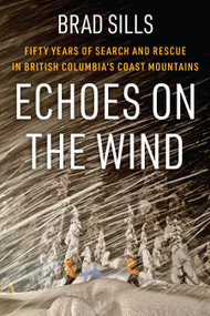 Echoes on the Wind (Fifty Years of Search and Rescue in British Columbia's Coast Mountains) by Brad Sills, 9781998526857