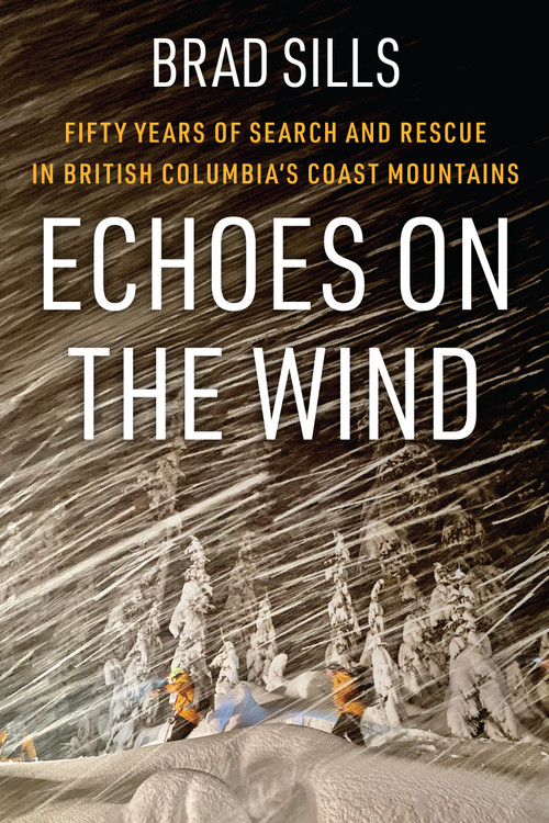 Echoes on the Wind (Fifty Years of Search and Rescue in British Columbia's Coast Mountains) by Brad Sills, 9781998526857