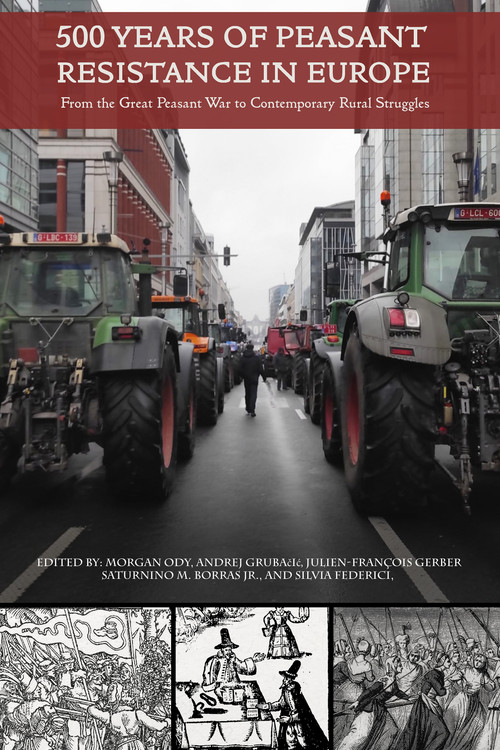 500 Years of Peasant Resistance in Europe (From the Great Peasant War to Contemporary Rural Struggles) by Morgan Ody, Saturnino M. Borras, Jr., Silvia Federici, Julien-François Gerber, Andrej Grubačić, 9798887442341