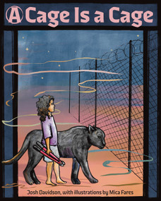 A Cage Is a Cage (A Children's Book on Abolition) by Josh Davidson, Mica Fares, 9798887442365