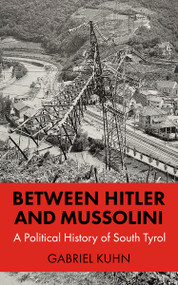 Between Hitler and Mussolini (A Political History of South Tyrol) by Gabriel Kuhn, 9798887442389