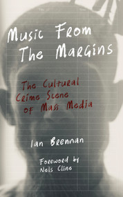 Music from the Margins (The Cultural Crime Scene of Mass Media) by Ian Brennan, Nels Cline, Marilena Umuhoza Delli, 9798887442440