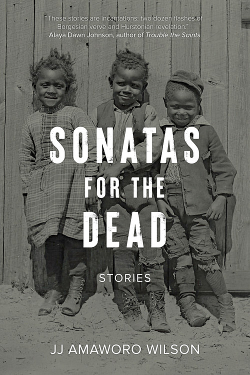 Sonatas for the Dead (Stories) by JJ Amaworo Wilson, 9798887442464