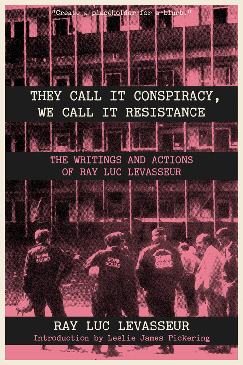 They Call it Conspiracy We Call it Resistance (The Writings and Actions of Ray Luc Levasseur) by Ray Luc Levasseur, Leslie James Pickering, 9798887442501