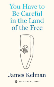 You Have to Be Careful in the Land of the Free by James Kelman, 9798887442556