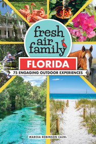 Fresh Air Family: Florida (71 Engaging Outdoor Experiences) by Marcea Robinson Cazel, 9781634044028