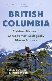 British Columbia (A Natural History of Canada's Most Ecologically Diverse Province) by Sydney Cannings, Richard Cannings, Cease Wyss, 9781778404245