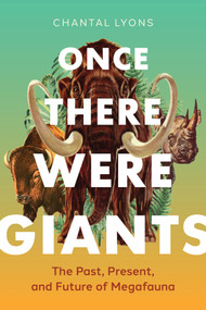 Once There Were Giants (The Past, Present and Future of Megafauna) by Chantal Lyons, 9781778404740