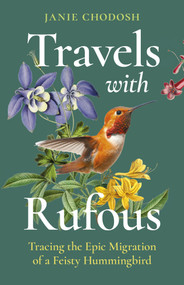 Travels With Rufous (Tracing the Epic Migration of a Feisty Hummingbird) by Janie Chodosh, 9781771646192