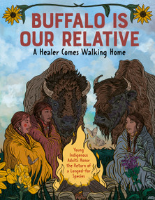 Buffalo is Our Relative (A Healer Comes Walking Home) by Candace Savage, Bryce Singer, 9781778403224