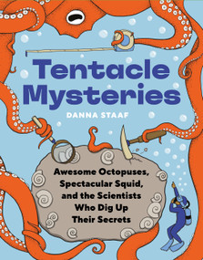 Tentacle Mysteries (Awesome Octopuses, Spectacular Squid, and the Scientists Who Dig Up Their Secrets) by Danna Staaf, 9781778402241