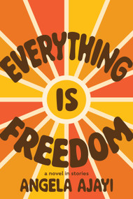 Everything Is Freedom by Angela Ajayi, 9781942436744