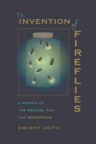 The Invention of Fireflies (A Memoir of the Magical and Monstrous) by Dwight Okita, 9781882688678