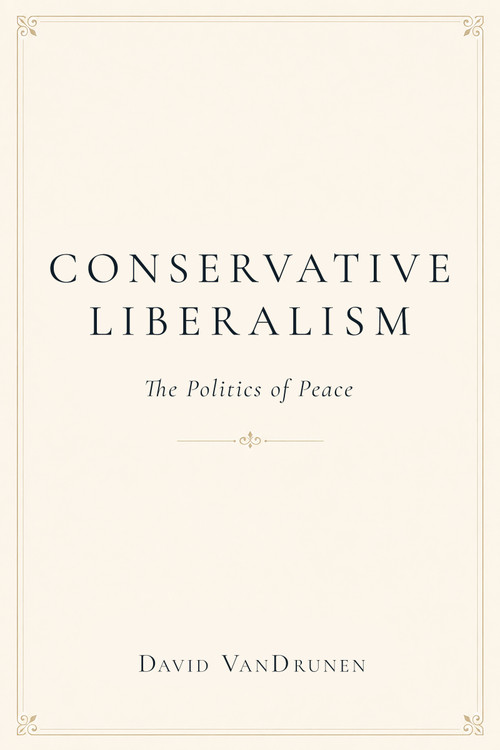 Conservative Liberalism (The Politics of Peace) by David VanDrunen, 9781634313087